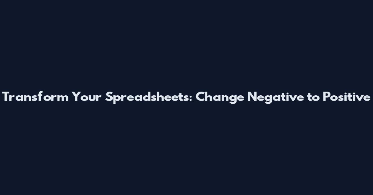 Transform Your Spreadsheets: Change Negative to Positive