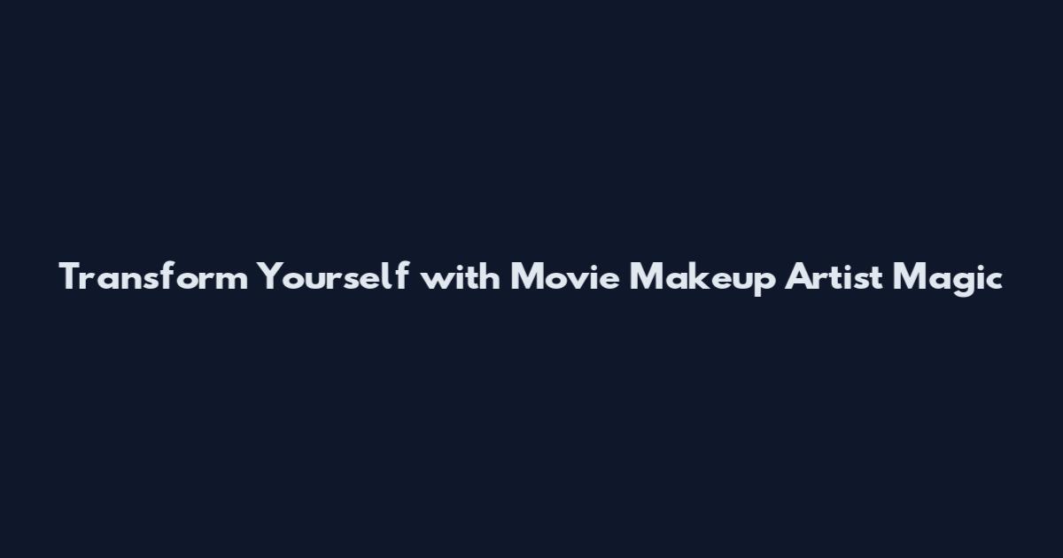 Transform Yourself with Movie Makeup Artist Magic