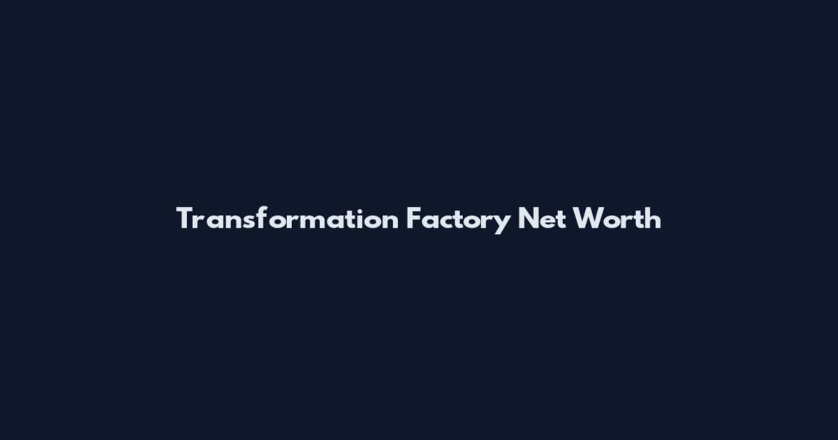 Transformation Factory Net Worth