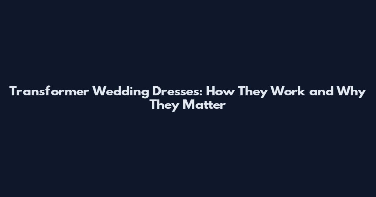Transformer Wedding Dresses: How They Work and Why They Matter