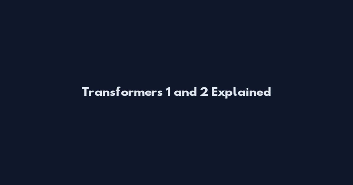 Transformers 1 and 2 Explained
