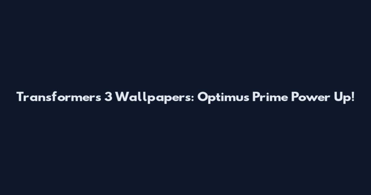 Transformers 3 Wallpapers: Optimus Prime Power Up!
