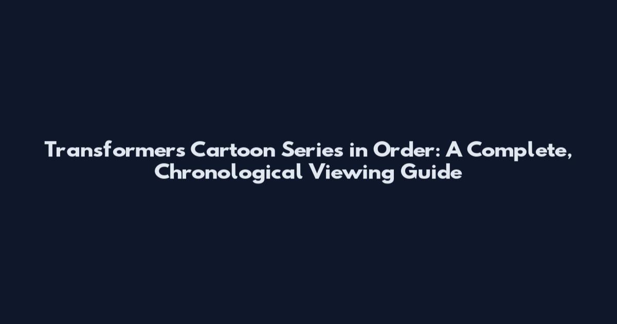 Transformers Cartoon Series in Order: A Complete, Chronological Viewing Guide