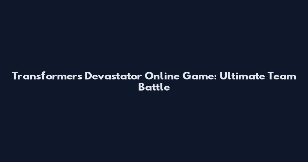 Transformers Devastator Online Game: Ultimate Team Battle