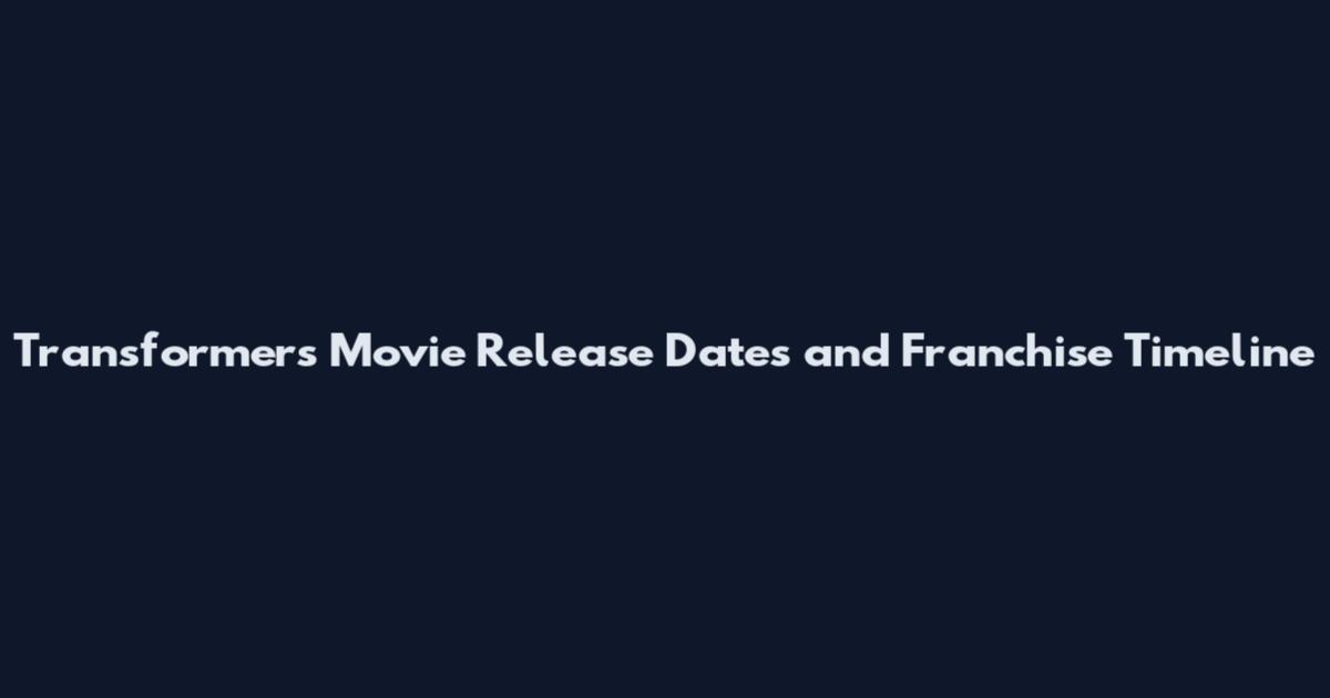 Transformers Movie Release Dates and Franchise Timeline