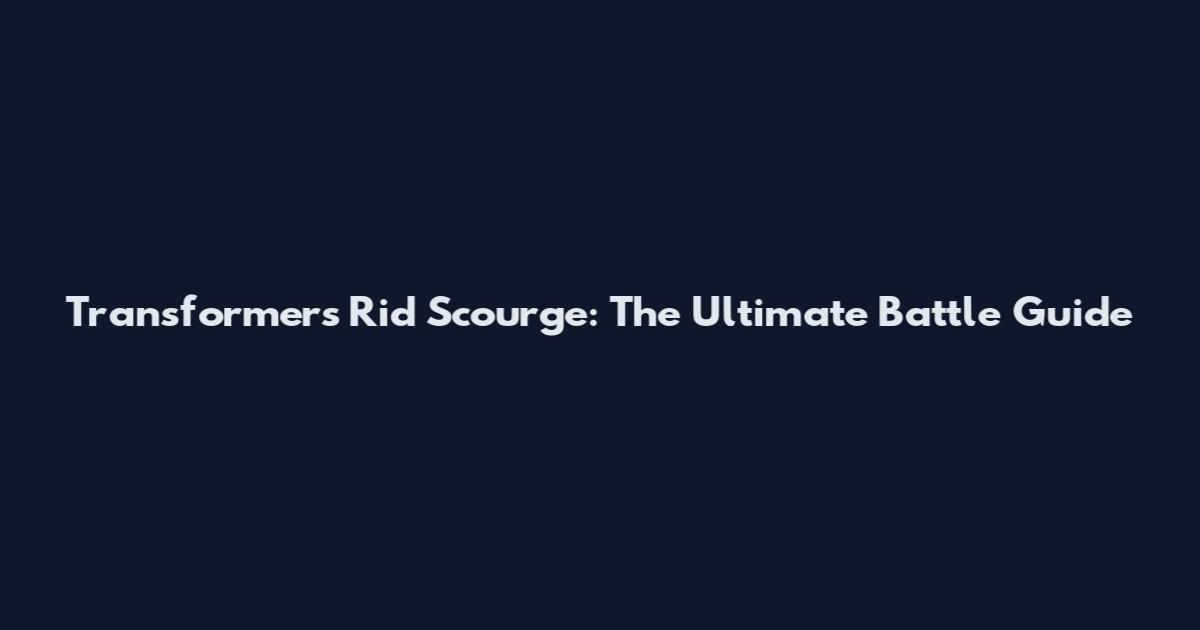 Transformers Rid Scourge: The Ultimate Battle Guide