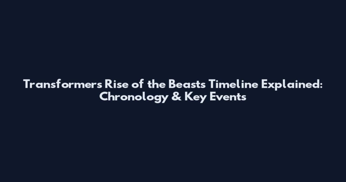 Transformers Rise of the Beasts Timeline Explained: Chronology & Key Events