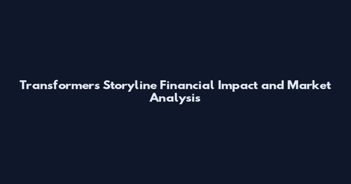 Transformers Storyline Financial Impact and Market Analysis