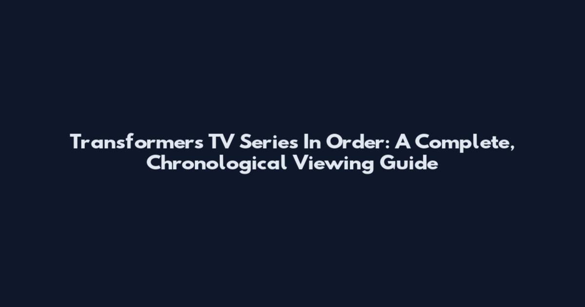 Transformers TV Series In Order: A Complete, Chronological Viewing Guide