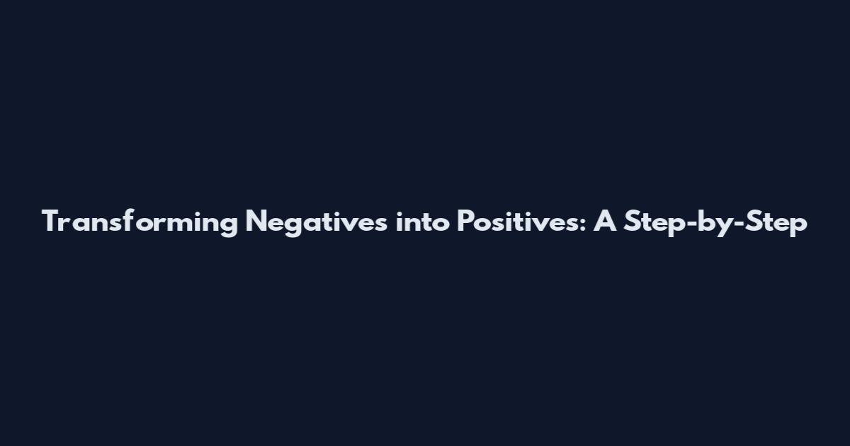Transforming Negatives into Positives: A Step-by-Step