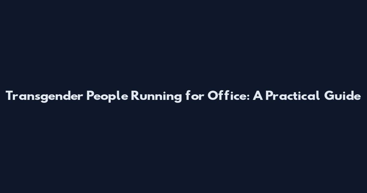 Transgender People Running for Office: A Practical Guide