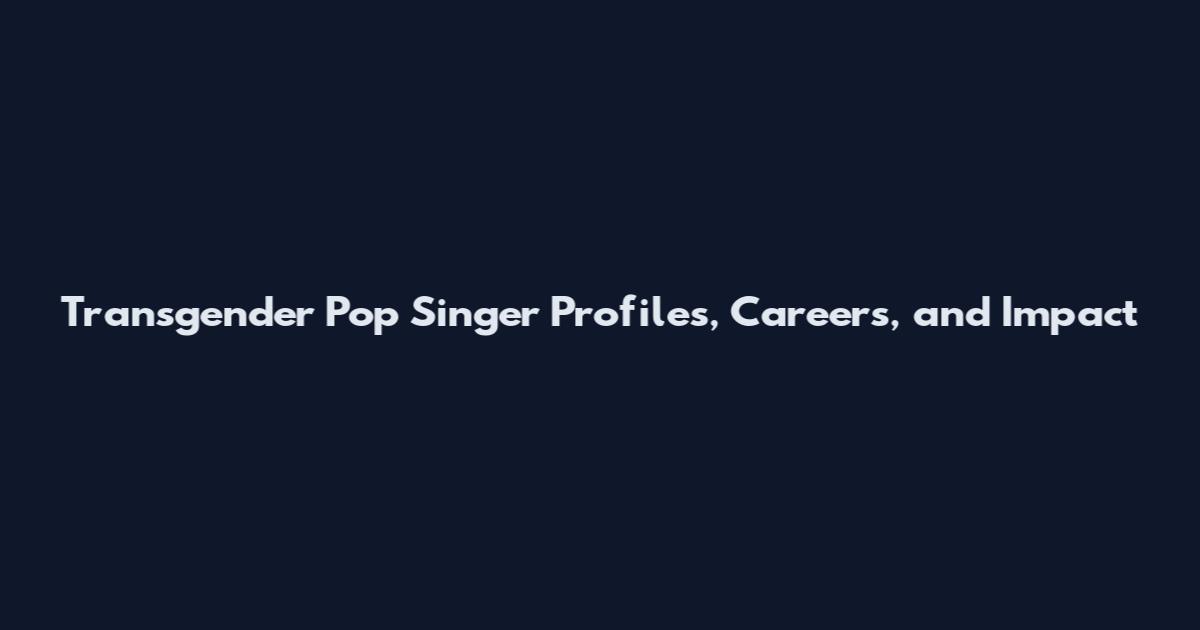 Transgender Pop Singer Profiles, Careers, and Impact