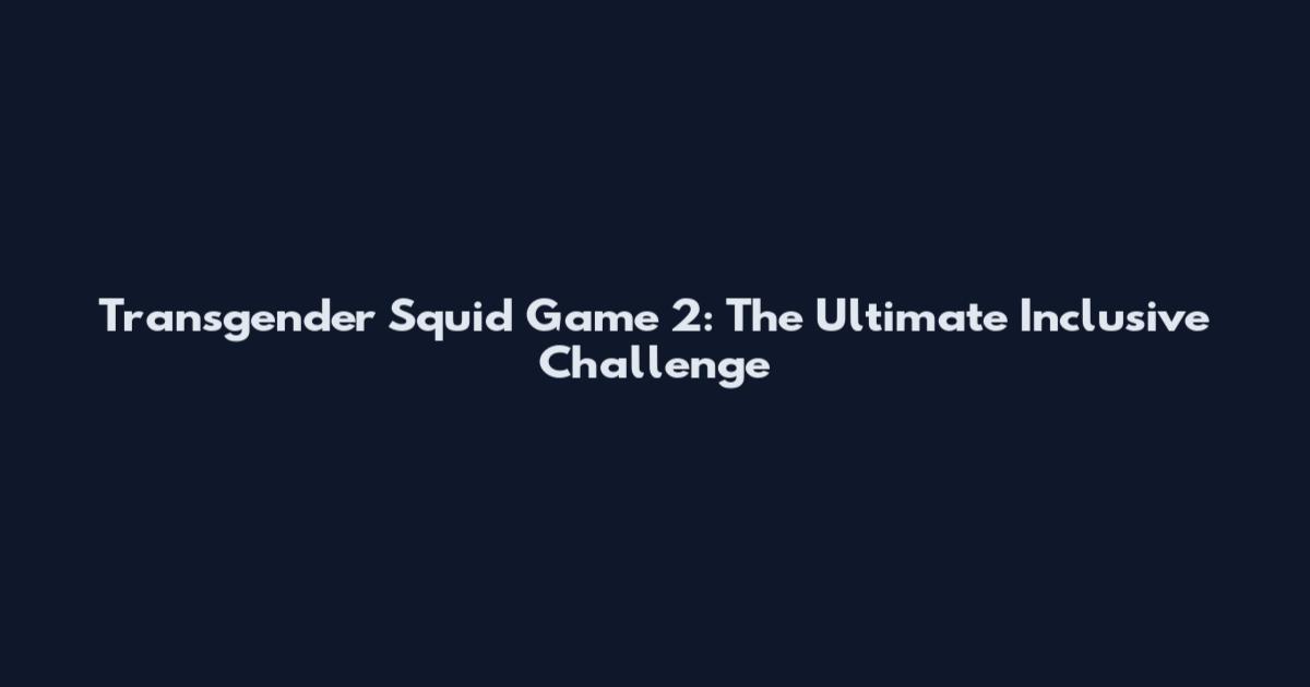 Transgender Squid Game 2: The Ultimate Inclusive Challenge