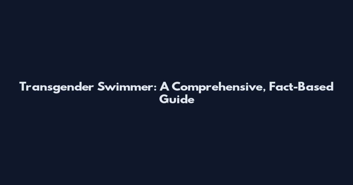 Transgender Swimmer: A Comprehensive, Fact-Based Guide
