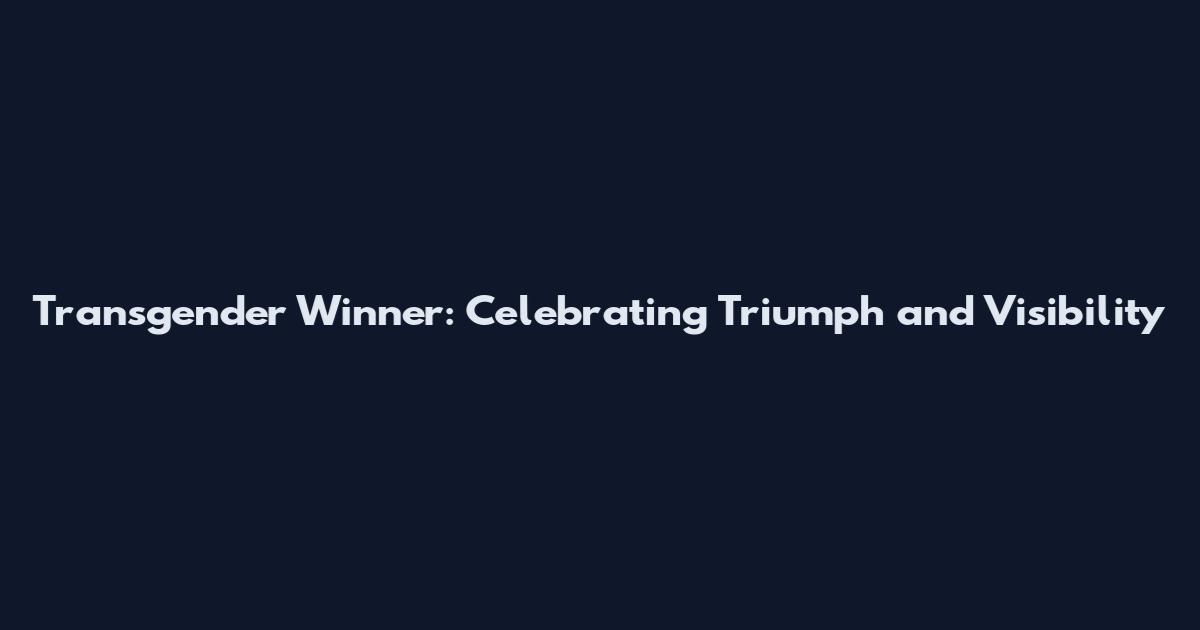 Transgender Winner: Celebrating Triumph and Visibility