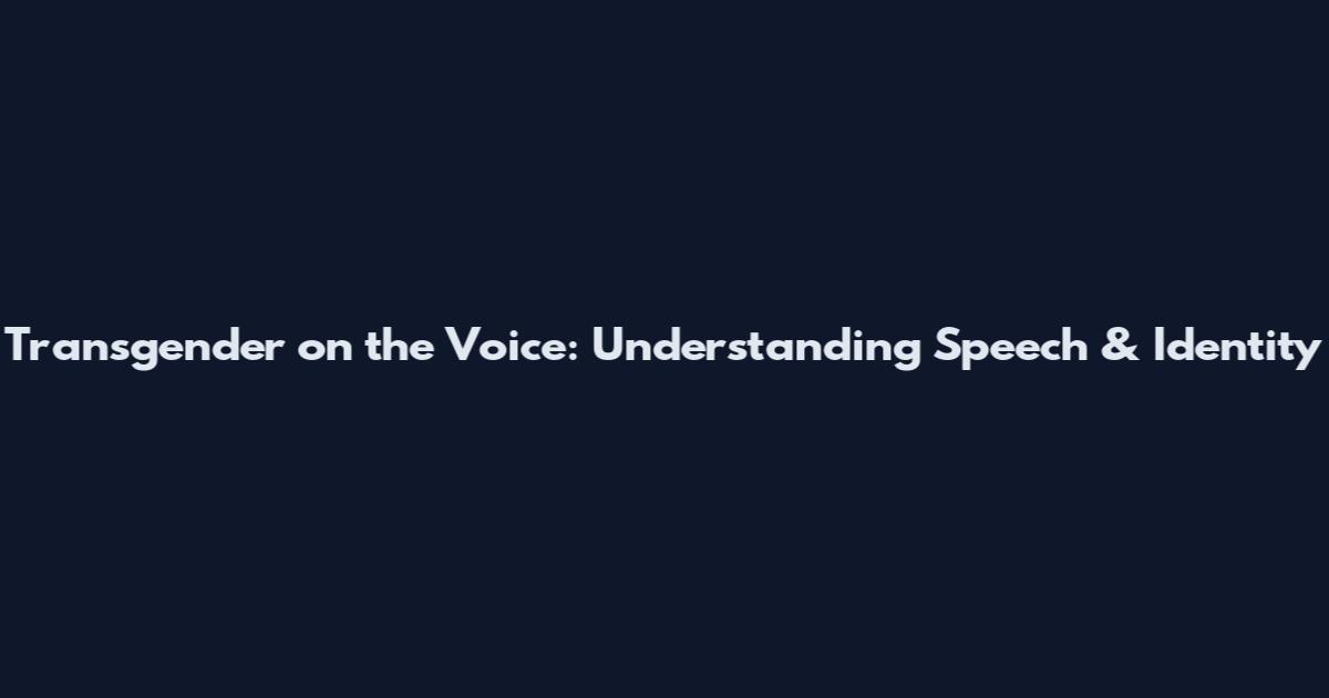 Transgender on the Voice: Understanding Speech & Identity