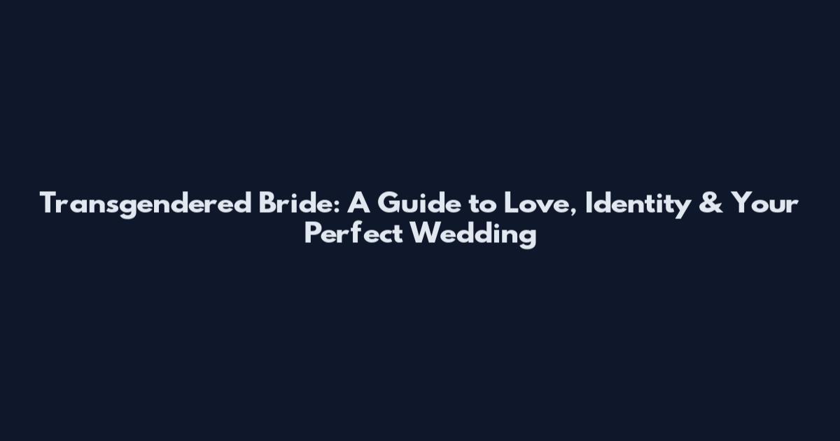 Transgendered Bride: A Guide to Love, Identity & Your Perfect Wedding