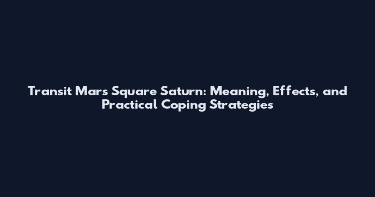 Transit Mars Square Saturn: Meaning, Effects, and Practical Coping Strategies