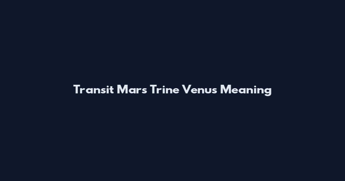 Transit Mars Trine Venus Meaning