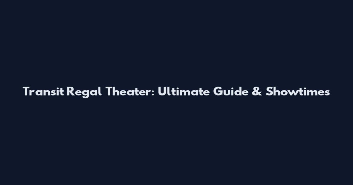 Transit Regal Theater: Ultimate Guide & Showtimes