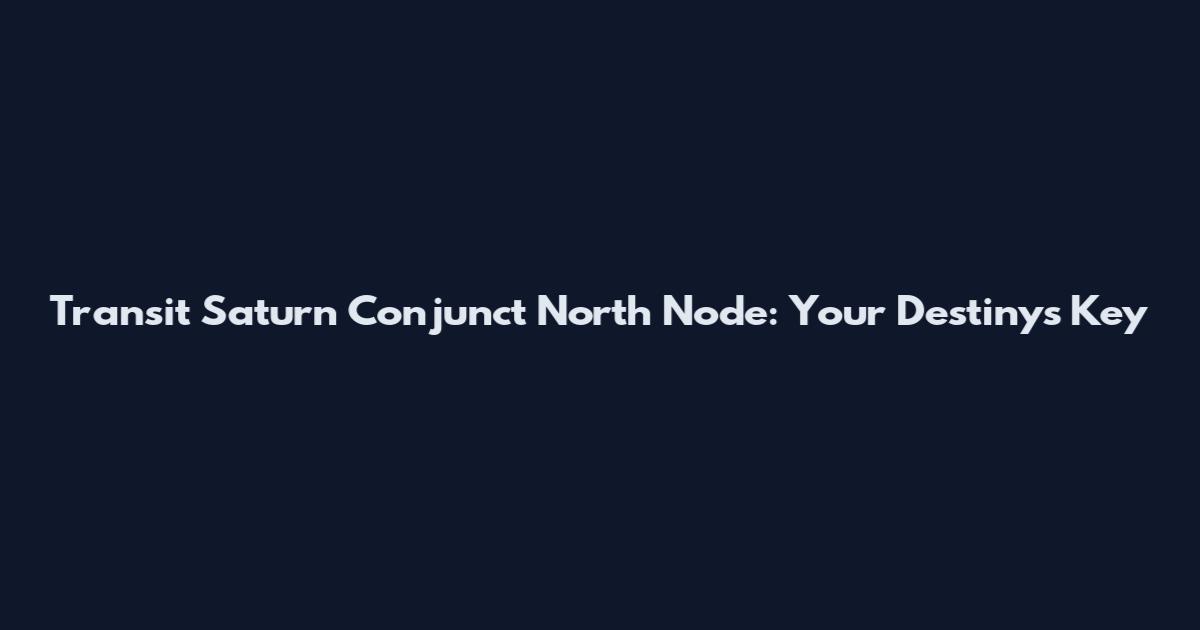 Transit Saturn Conjunct North Node: Your Destiny's Key