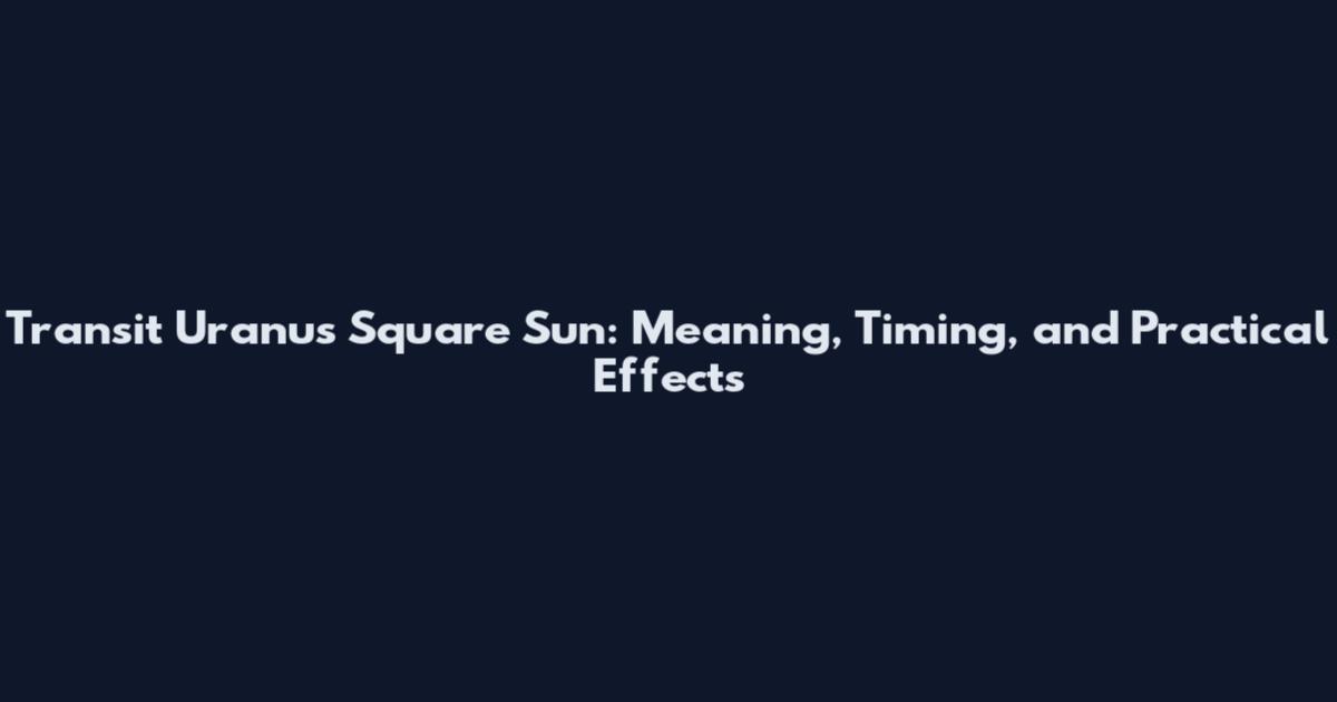 Transit Uranus Square Sun: Meaning, Timing, and Practical Effects