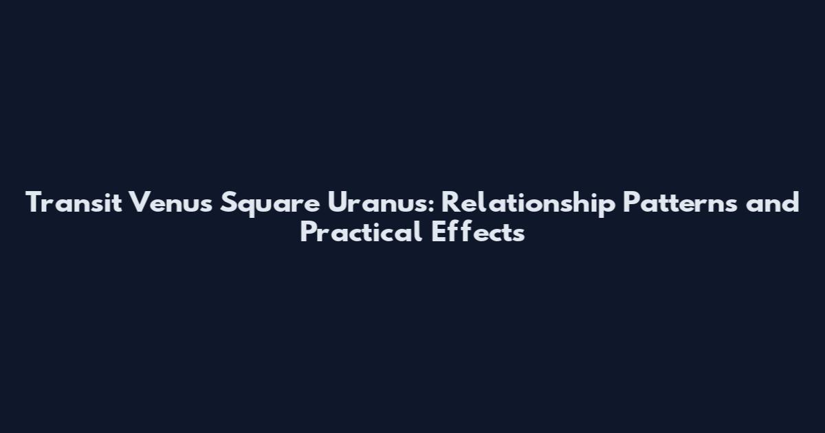 Transit Venus Square Uranus: Relationship Patterns and Practical Effects