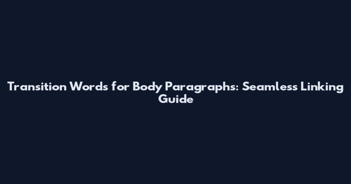 Transition Words for Body Paragraphs: Seamless Linking Guide