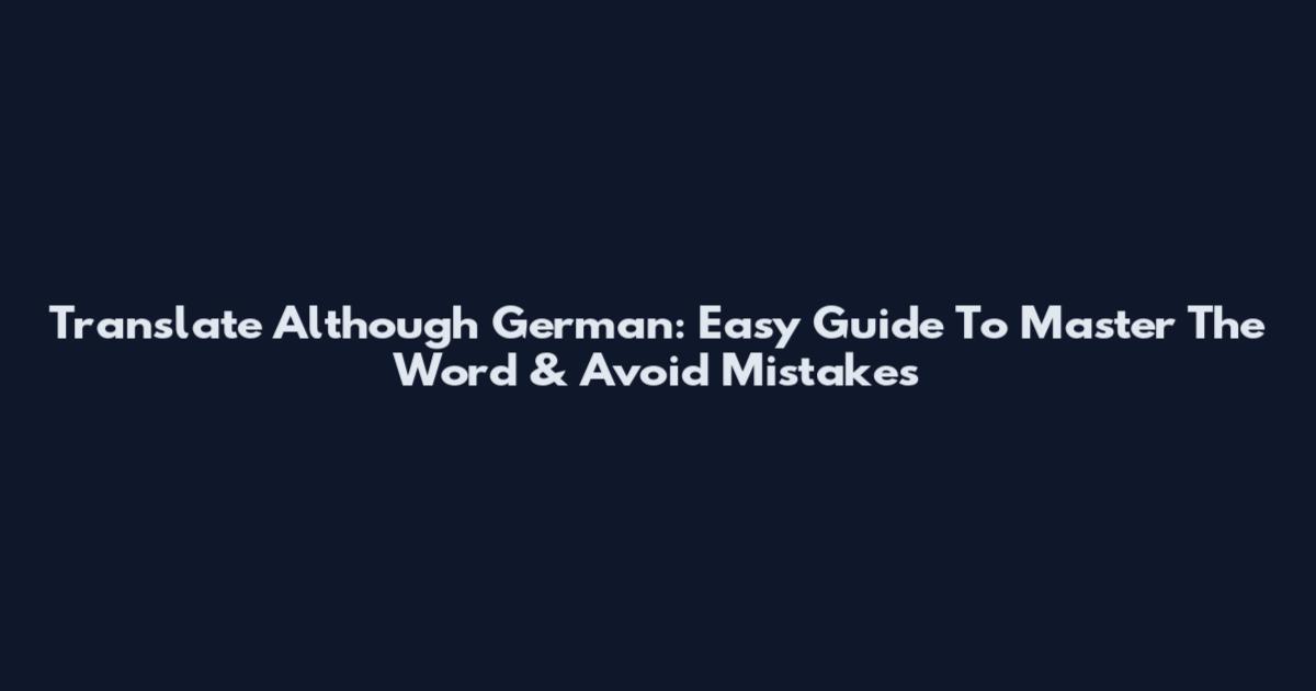 Translate Although German: Easy Guide To Master The Word & Avoid Mistakes
