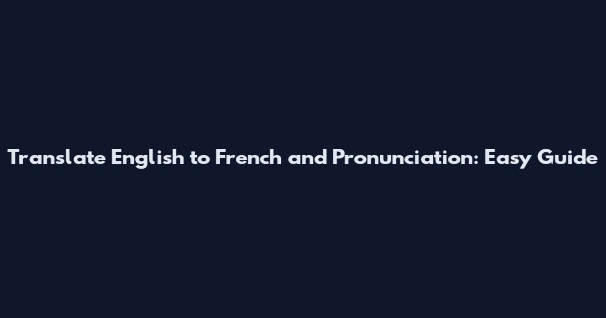 Translate English to French and Pronunciation: Easy Guide