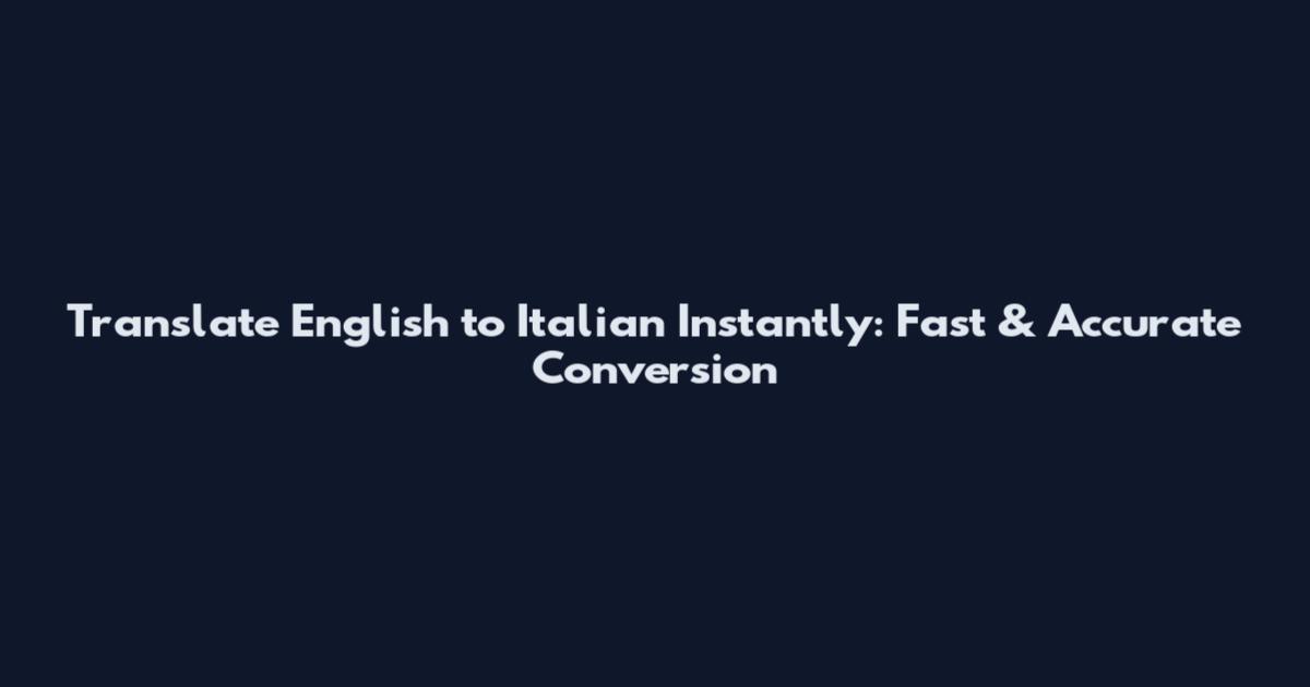 Translate English to Italian Instantly: Fast & Accurate Conversion