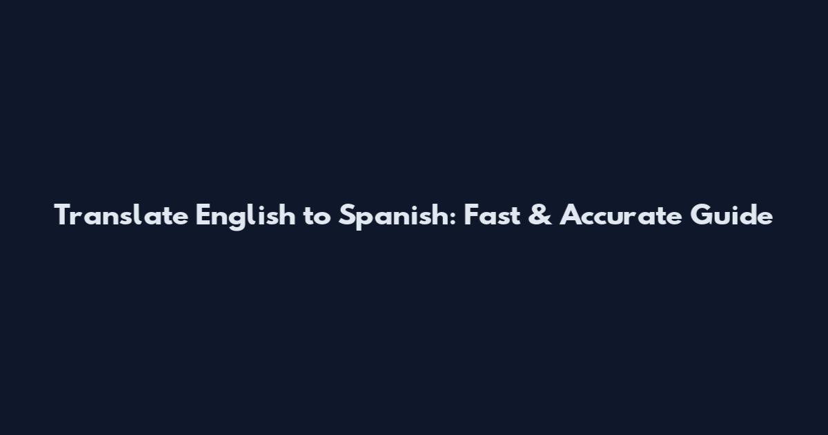 Translate English to Spanish: Fast & Accurate Guide