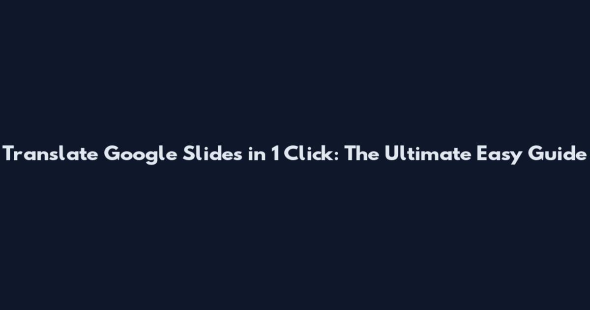 Translate Google Slides in 1 Click: The Ultimate Easy Guide