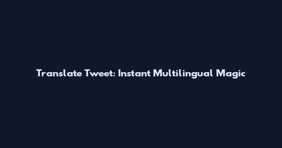 Translate Tweet: Instant Multilingual Magic
