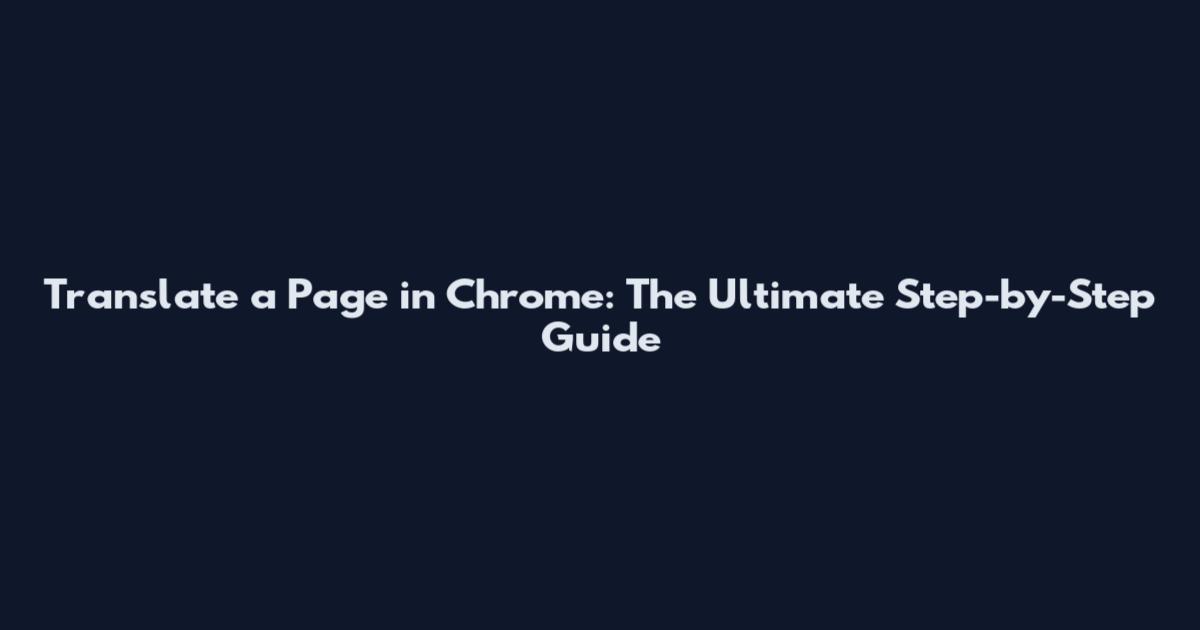 Translate a Page in Chrome: The Ultimate Step-by-Step Guide