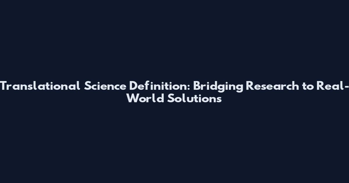 Translational Science Definition: Bridging Research to Real-World Solutions
