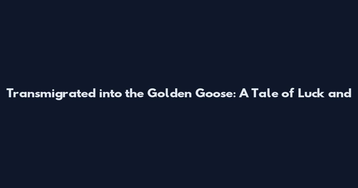 Transmigrated into the Golden Goose: A Tale of Luck and