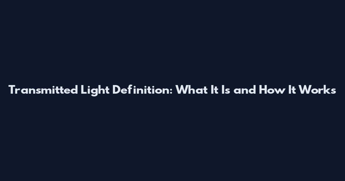 Transmitted Light Definition: What It Is and How It Works