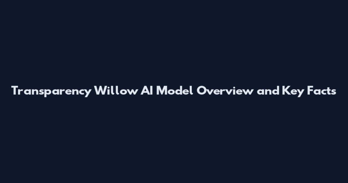 Transparency Willow AI Model Overview and Key Facts