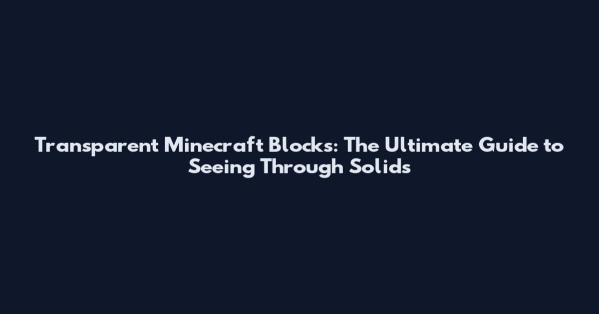 Transparent Minecraft Blocks: The Ultimate Guide to Seeing Through Solids
