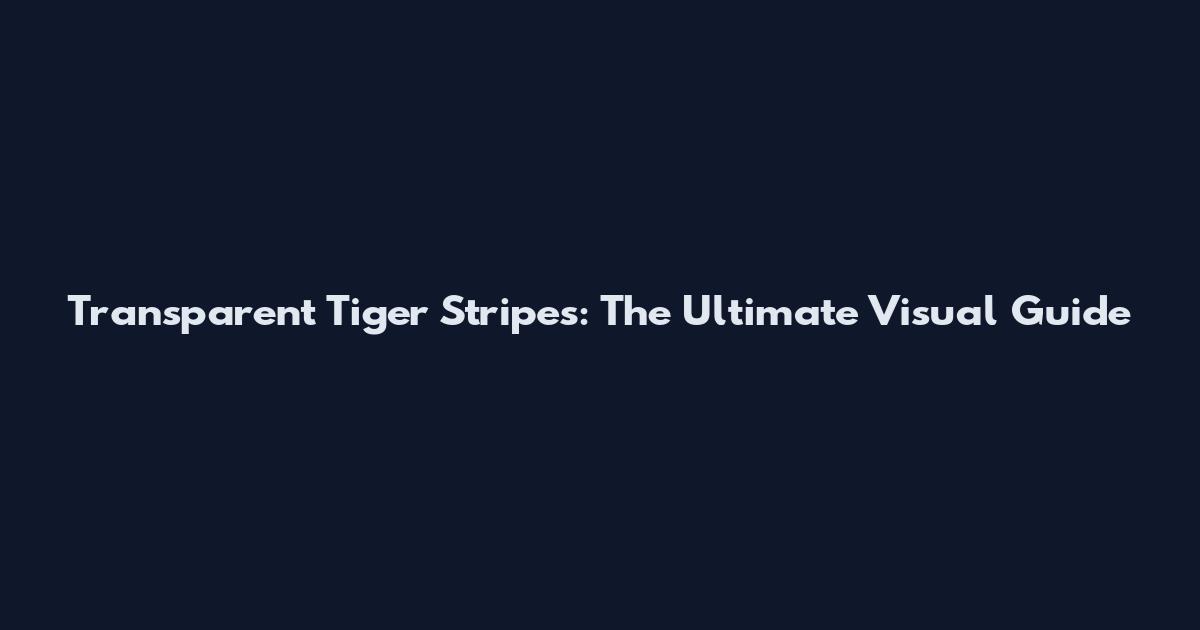 Transparent Tiger Stripes: The Ultimate Visual Guide