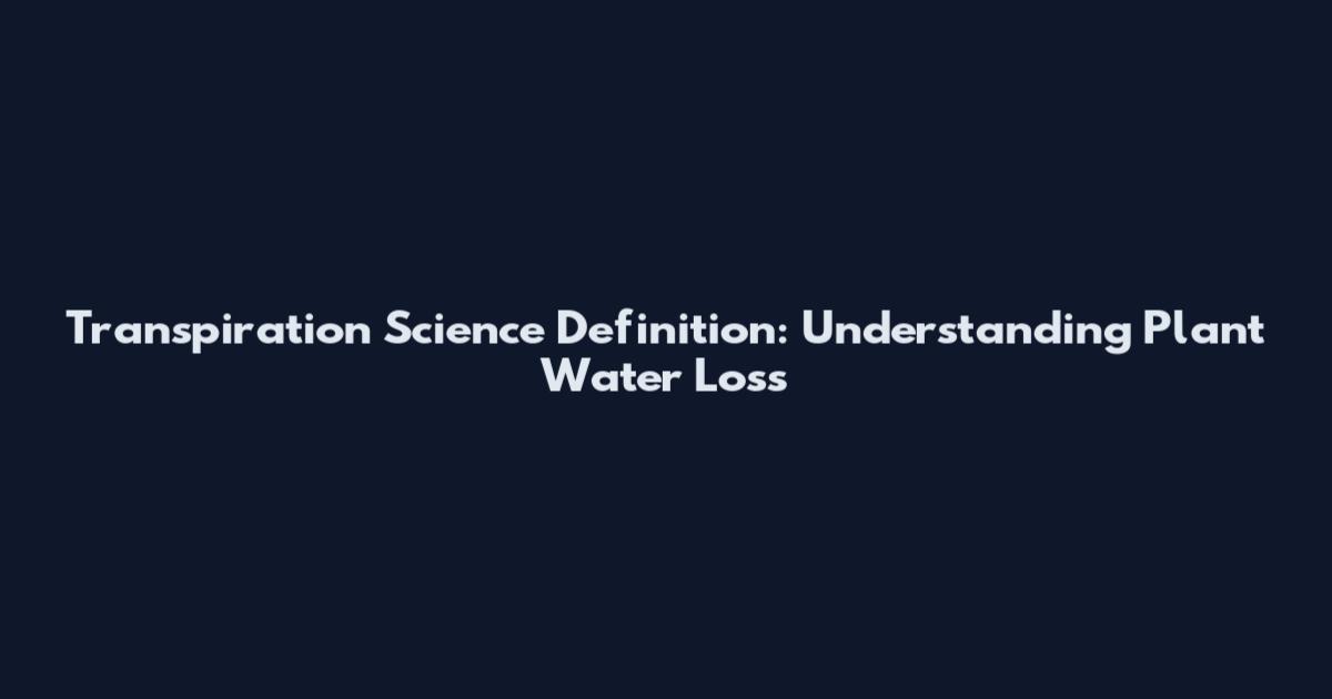 Transpiration Science Definition: Understanding Plant Water Loss