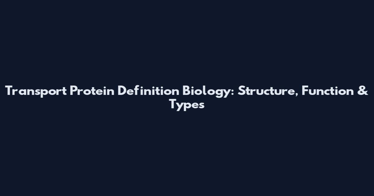 Transport Protein Definition Biology: Structure, Function & Types