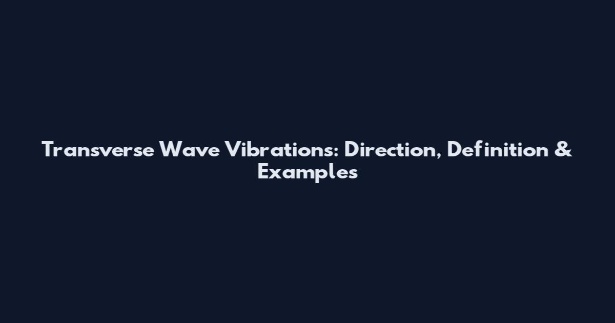 Transverse Wave Vibrations: Direction, Definition & Examples