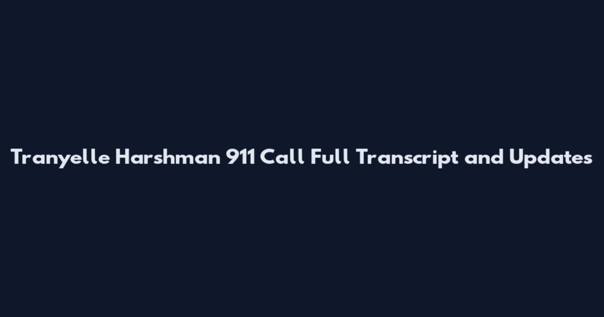 Tranyelle Harshman 911 Call Full Transcript and Updates