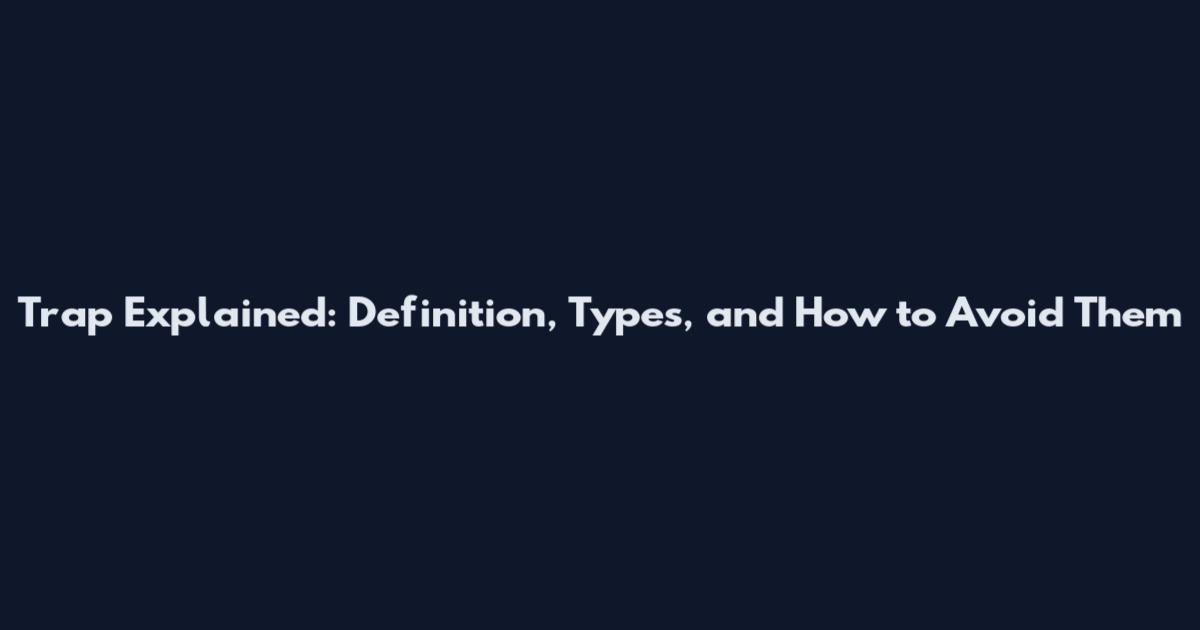 Trap Explained: Definition, Types, and How to Avoid Them