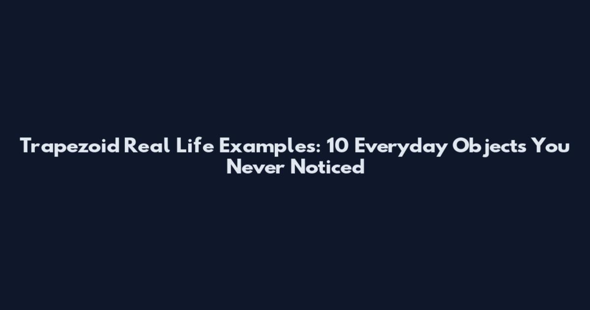 Trapezoid Real Life Examples: 10 Everyday Objects You Never Noticed
