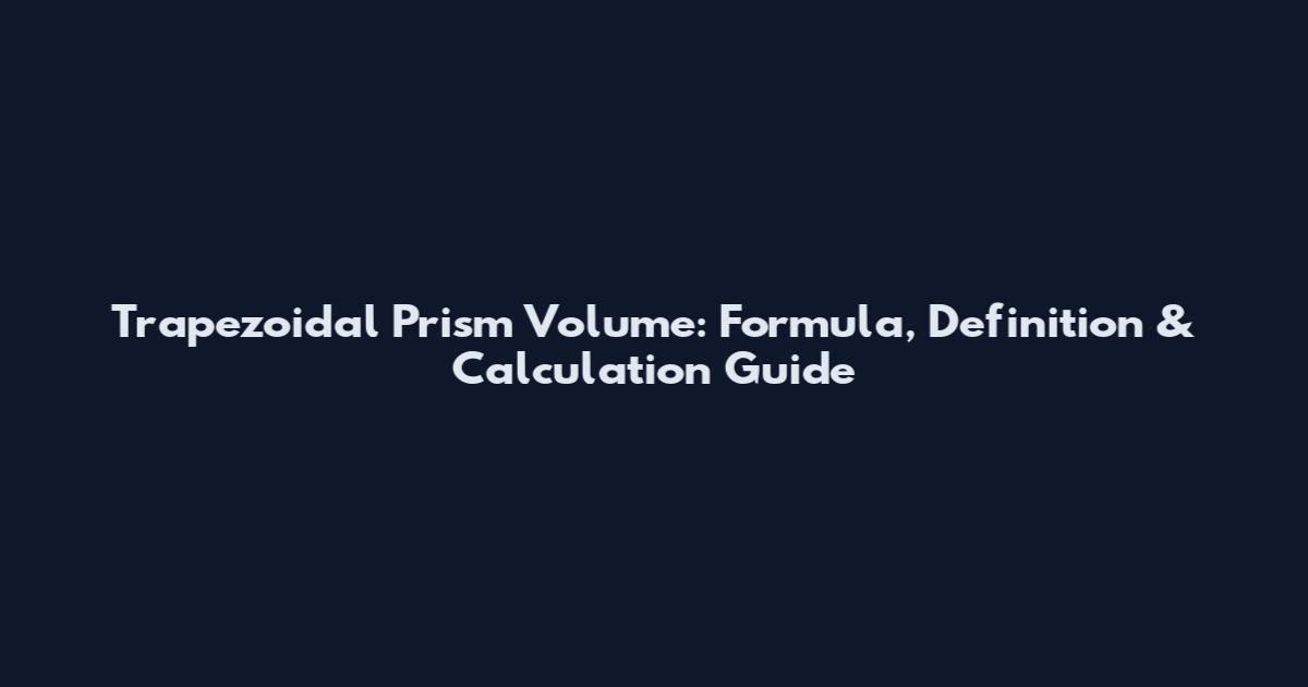 Trapezoidal Prism Volume: Formula, Definition & Calculation Guide
