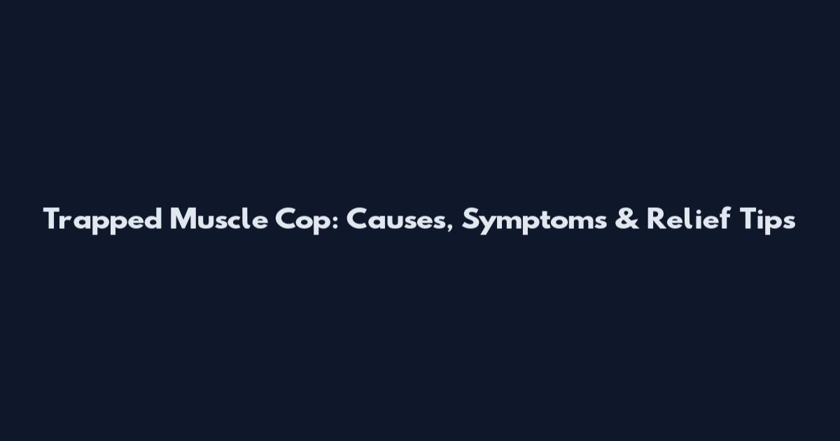 Trapped Muscle Cop: Causes, Symptoms & Relief Tips