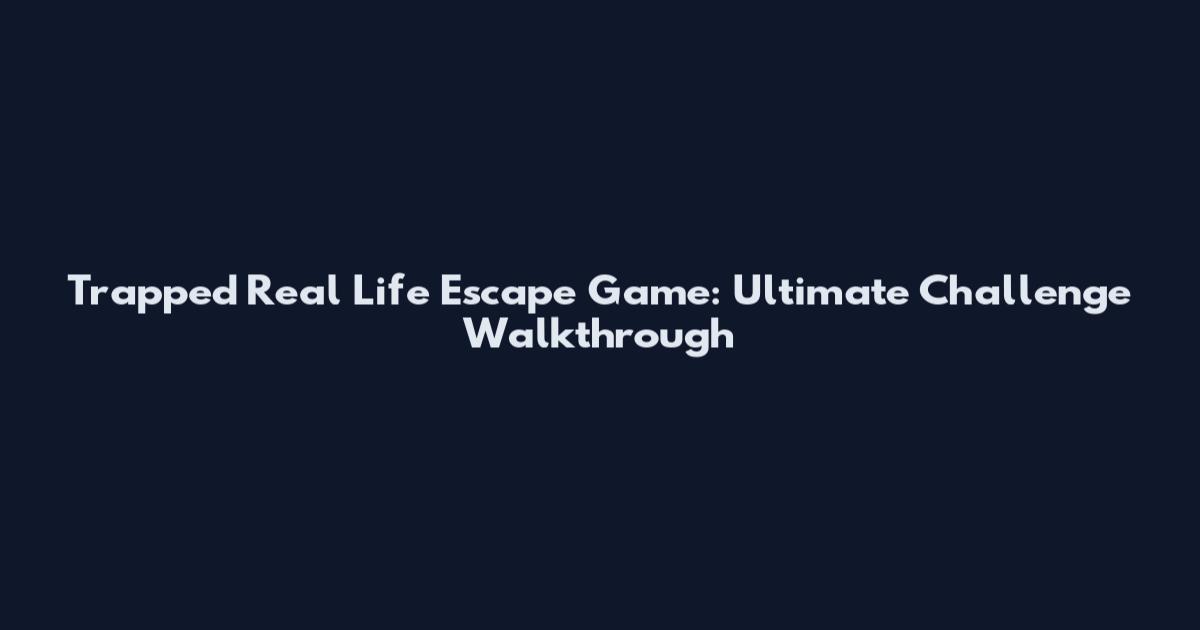 Trapped Real Life Escape Game: Ultimate Challenge Walkthrough